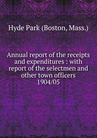 Annual report of the receipts and expenditures : with report of the selectmen and other town officers. 1904/05