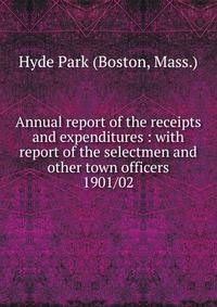 Annual report of the receipts and expenditures : with report of the selectmen and other town officers. 1901/02