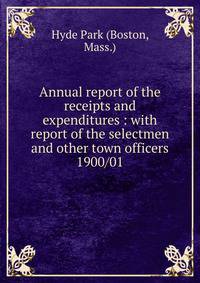 Annual report of the receipts and expenditures : with report of the selectmen and other town officers. 1900/01