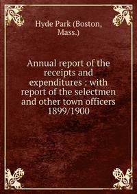 Annual report of the receipts and expenditures : with report of the selectmen and other town officers. 1899/1900