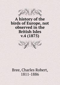 A history of the birds of Europe, not observed in the British Isles. v.4 (1875)