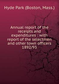 Annual report of the receipts and expenditures : with report of the selectmen and other town officers. 1892/93