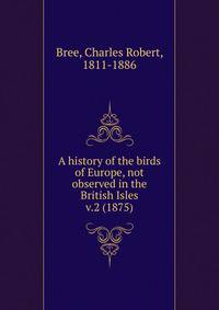 A history of the birds of Europe, not observed in the British Isles. v.2 (1875)