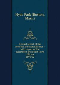 Annual report of the receipts and expenditures : with report of the selectmen and other town officers. 1891/92