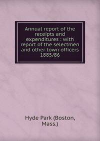 Annual report of the receipts and expenditures : with report of the selectmen and other town officers. 1885/86