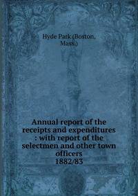 Annual report of the receipts and expenditures : with report of the selectmen and other town officers. 1882/83