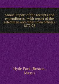 Annual report of the receipts and expenditures : with report of the selectmen and other town officers. 1877/78