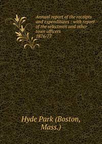 Annual report of the receipts and expenditures : with report of the selectmen and other town officers. 1876/77