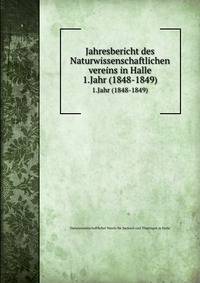 Jahresbericht des Naturwissenschaftlichen vereins in Halle. 1.Jahr (1848-1849)