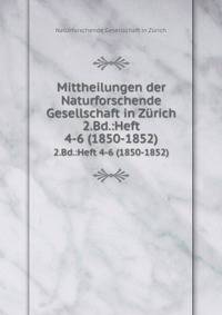 Mittheilungen der Naturforschende Gesellschaft in Zrich. 2.Bd.:Heft 4-6 (1850-1852)