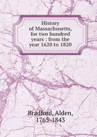 History of Massachusetts, for two hundred years : from the year 1620 to 1820