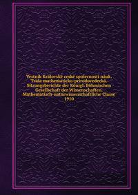 Vestn?k Kr?lovsk? cesk? spolecnosti n?uk. Tr?da mathematicko-pr?rodovedeck?. Sitzungsberichte der K?nigl. B?hmischen Gesellschaft der Wissenschaften. Mathematisch-naturwissenschaftliche Classe