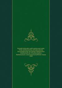 Vestn?k Kr?lovsk? cesk? spolecnosti n?uk. Tr?da mathematicko-pr?rodovedeck?. Sitzungsberichte der K?nigl. B?hmischen Gesellschaft der Wissenschaften. Mathematisch-naturwissenschaftliche Classe