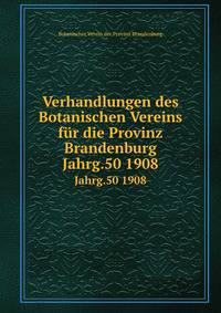 Verhandlungen des Botanischen Vereins fr die Provinz Brandenburg. Jahrg.50 1908