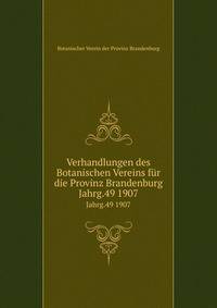 Verhandlungen des Botanischen Vereins fr die Provinz Brandenburg. Jahrg.49 1907