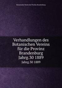 Verhandlungen des Botanischen Vereins fr die Provinz Brandenburg. Jahrg.30 1889