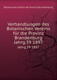 Verhandlungen des Botanischen Vereins fr die Provinz Brandenburg. Jahrg.39 1897