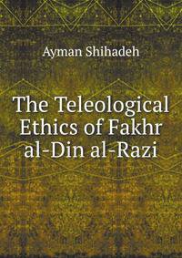 The Teleological Ethics of Fakhr al-Din al-Razi