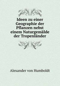 Ideen zu einer Geographie der Pflanzen nebst einem Naturgemalde der Tropenlander