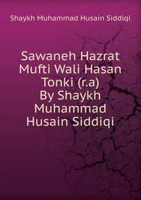 Sawaneh Hazrat Mufti Wali Hasan Tonki (r.a) By Shaykh Muhammad Husain Siddiqi