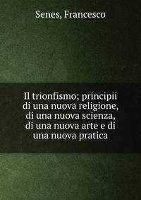 Il trionfismo; principii di una nuova religione, di una nuova scienza, di una nuova arte e di una nuova pratica