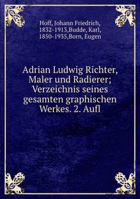 Adrian Ludwig Richter, Maler und Radierer; Verzeichnis seines gesamten graphischen Werkes. 2. Aufl.