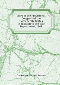 Laws of the Provisional Congress of the Confederate States in relation to the War Department, 1861