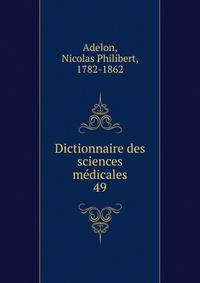 Dictionnaire des sciences mdicales. 49