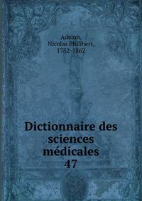 Dictionnaire des sciences mdicales. 47