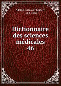 Dictionnaire des sciences mdicales. 46