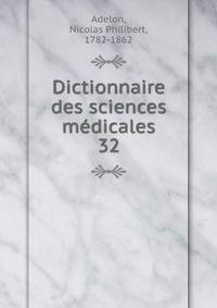Dictionnaire des sciences mdicales. 32