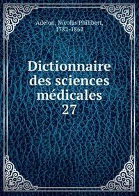 Dictionnaire des sciences mdicales. 27