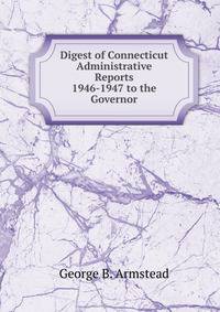 Digest of Connecticut Administrative Reports 1946-1947 to the Governor