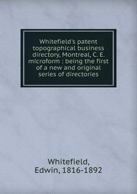 Whitefield's patent topographical business directory, Montreal, C. E. microform : being the first of a new and original series of directories