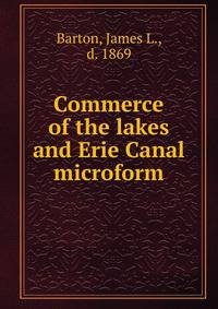 Commerce of the lakes and Erie Canal microform