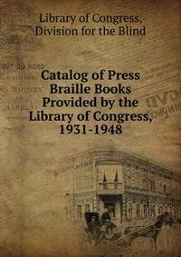 Catalog of Press Braille Books Provided by the Library of Congress, 1931-1948
