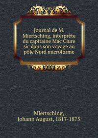 Journal de M. Miertsching, interprete du capitaine Mac Clure sic dans son voyage au pole Nord microforme