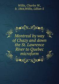 Montreal by way of Chazy and down the St. Lawrence River to Quebec microform