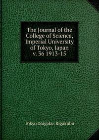 The Journal of the College of Science, Imperial University of Tokyo, Japan. v. 36 1913-15