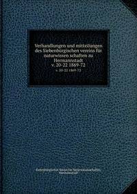 Verhandlungen und mitteilungen des Siebenbrgischen vereins fr naturwissen schaften zu Hermannstadt. v. 20-22 1869-72