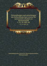 Verhandlungen und mitteilungen des Siebenbrgischen vereins fr naturwissen schaften zu Hermannstadt. v. 33-34 1883-84