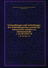 Verhandlungen und mitteilungen des Siebenbrgischen vereins fr naturwissen schaften zu Hermannstadt. v. 26-28 1876-78