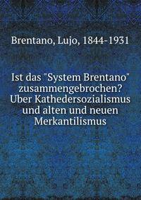 Ist das "System Brentano" zusammengebrochen? Uber Kathedersozialismus und alten und neuen Merkantilismus