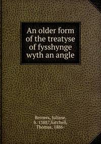An older form of the treatyse of fysshynge with an angle