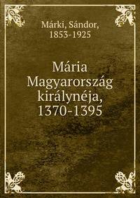 M?ria Magyarorsz?g kir?lyn?ja, 1370-1395