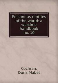 Poisonous reptiles of the world: a wartime handbook. no. 10