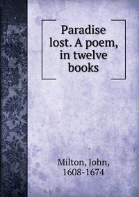 Paradise lost. A poem, in twelve books