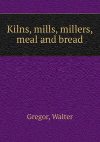 Kilns, mills, millers, meal and bread