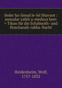 Seder ha-limud le-lel Shavuot : mesudar yafeh u-meduya heev = Tikun f?r die Schabuoth- und Hoschanah-rabba-Nacht