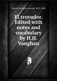 El trovador. Edited with notes and vocabulary by H.H. Vaughan